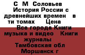 С. М. Соловьев,  «История России с древнейших времен» (в 29-ти томах.) › Цена ­ 370 000 - Все города Книги, музыка и видео » Книги, журналы   . Тамбовская обл.,Моршанск г.